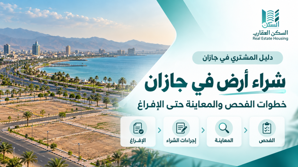 شراء أرض في جازان: خطوات الفحص والمعاينة حتى الإفراغ
